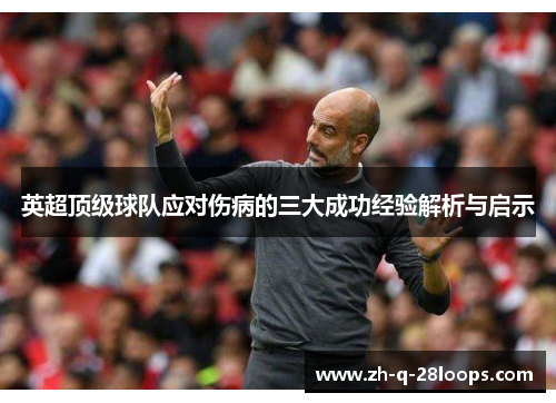 英超顶级球队应对伤病的三大成功经验解析与启示 英超顶级球队应对伤病的三大成功经验解析与启示