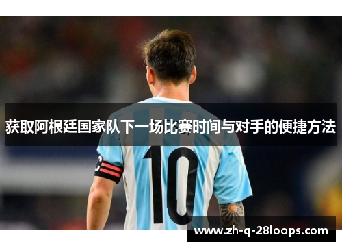 获取阿根廷国家队下一场比赛时间与对手的便捷方法