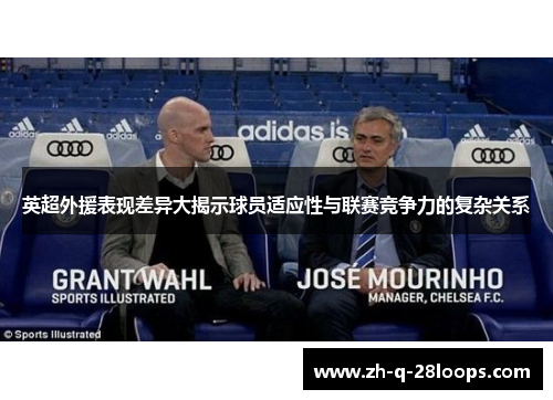 英超外援表现差异大揭示球员适应性与联赛竞争力的复杂关系